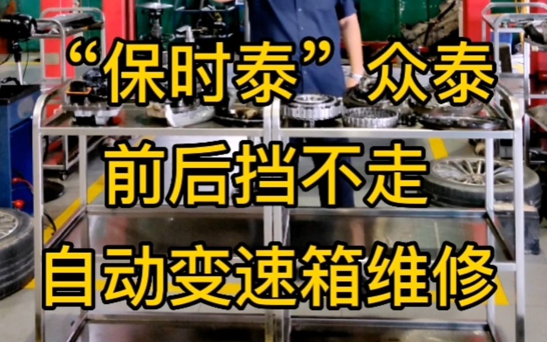 “保时泰”众泰 前后挡不走 自动变速箱维修 波箱专修哔哩哔哩bilibili