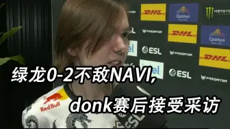 Download Video: 绿龙0-2不敌navi，donk赛后接受采访