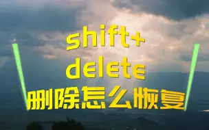 Tải video: shift+delete删除怎么恢复