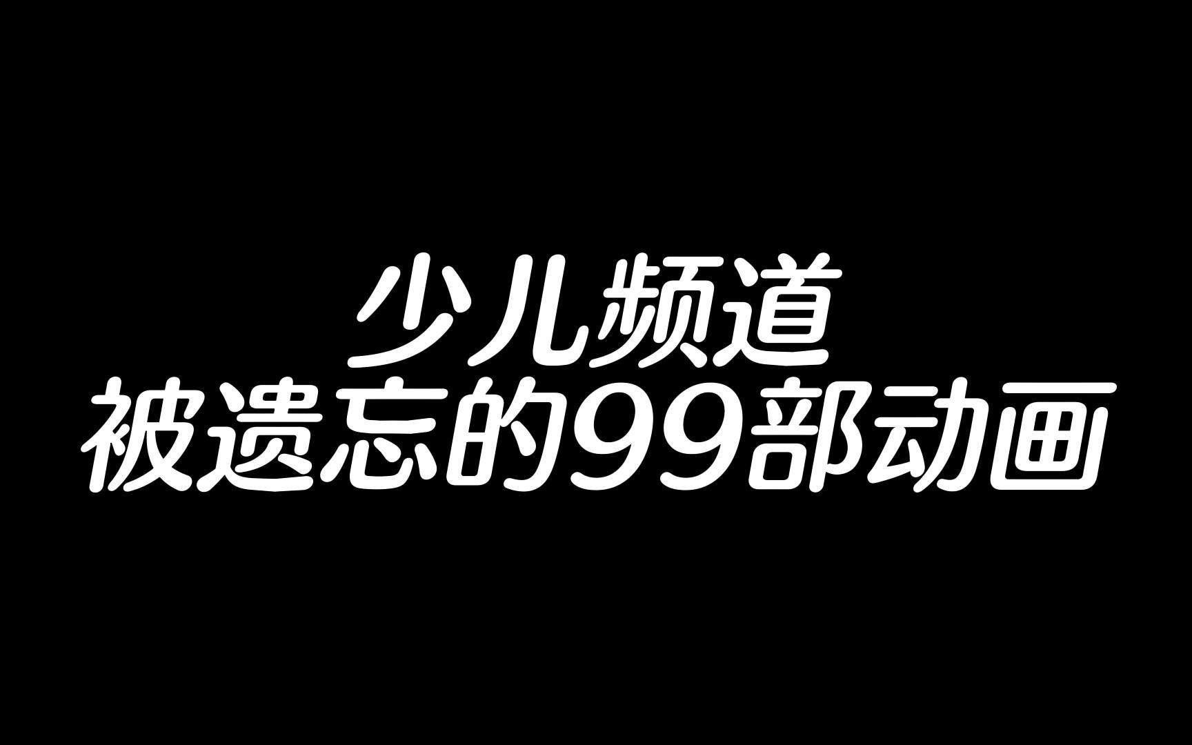 少儿频道被遗忘的99部动画，这些算得上是你的童年吗？