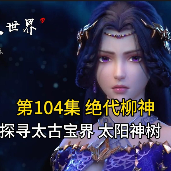 完美世界104:绝代柳神发威请上路石昊探寻太古宝界金乌海太阳神 完美世界104:绝代柳神发威请上路石昊探寻太古宝界金乌海太阳神