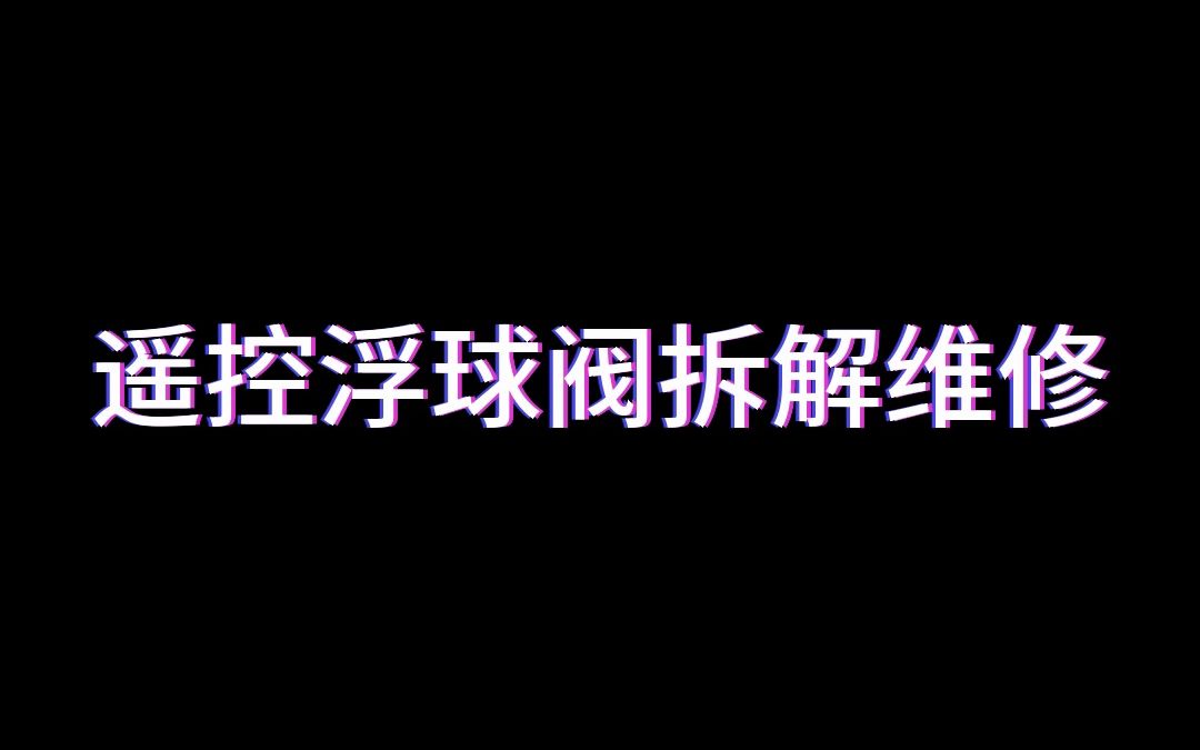 遥控浮球阀拆解维修哔哩哔哩bilibili