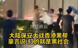 Скачать видео: 大陆保安大战香港黑帮 豪言说 打的就是黑社会