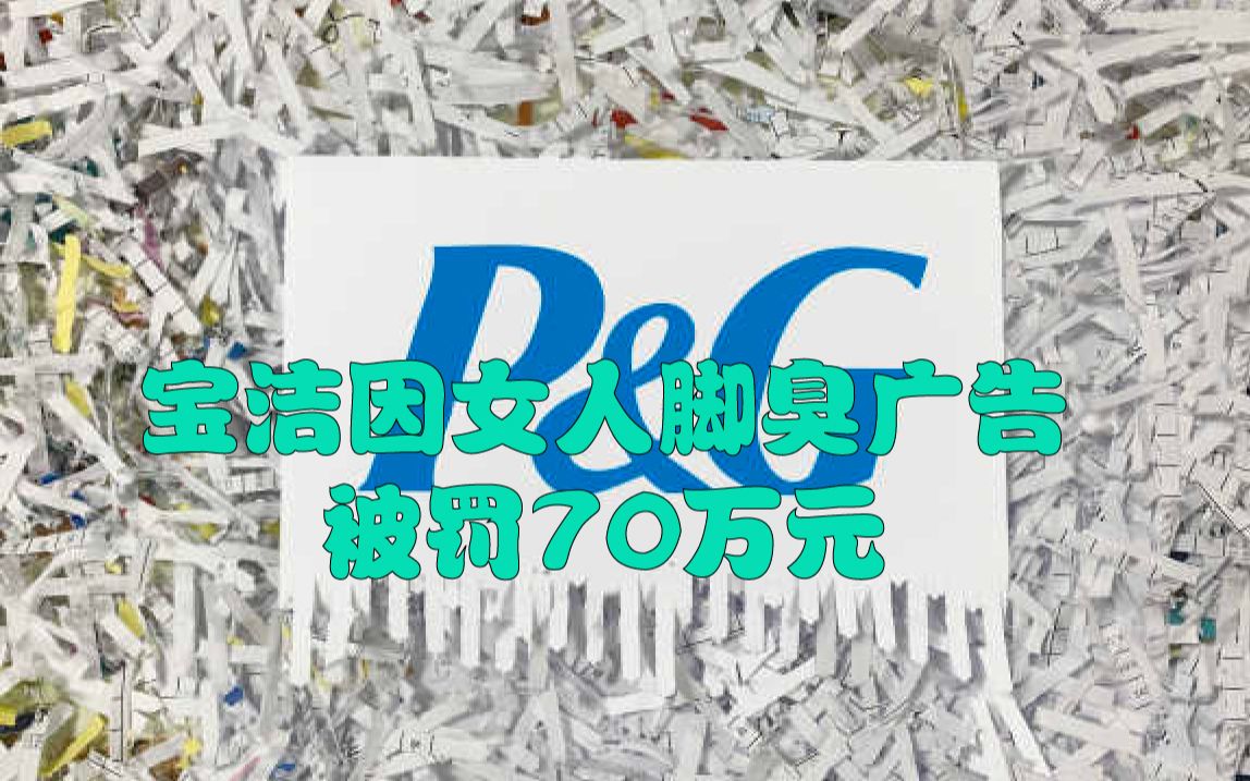 宝洁因女人脚臭广告被罚70万元哔哩哔哩bilibili