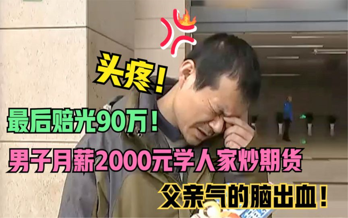 男子月薪2000元炒期货,最后赔光90万!投资公司:不管我们的事!哔哩哔哩bilibili