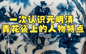 Video herunterladen: 一次看懂元明清青花瓷上的人物特点