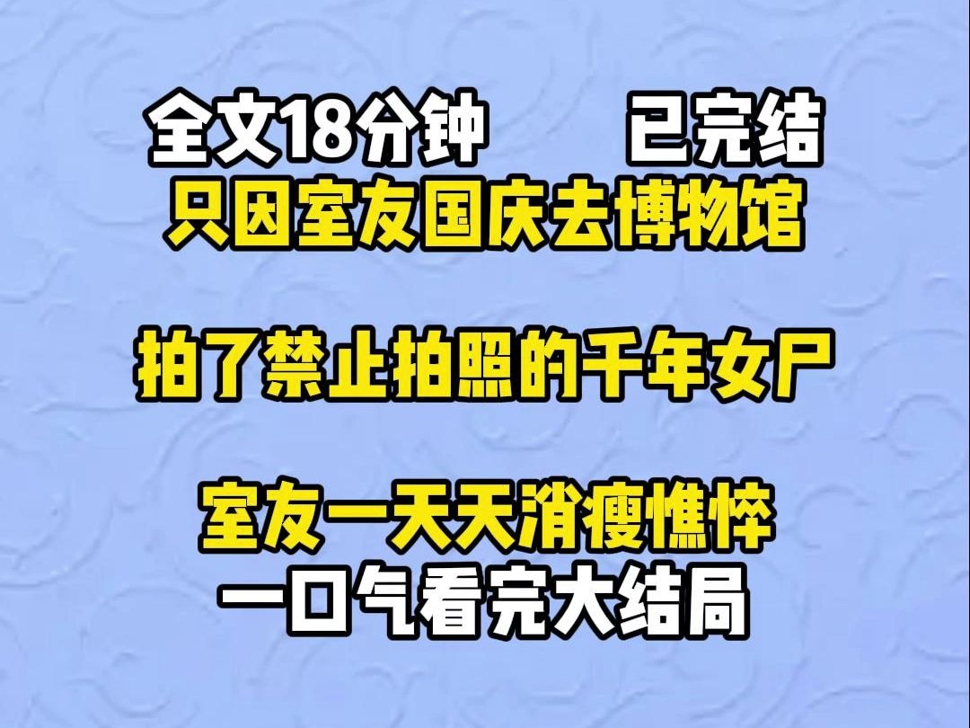 【完结文】国庆节室友去博物馆参观千年女尸.讲解员多次提醒,禁止拍照.她偏偏不听.还特意开了换脸特效,跟女尸合照. 后来,室友一天天变瘦哔哩...