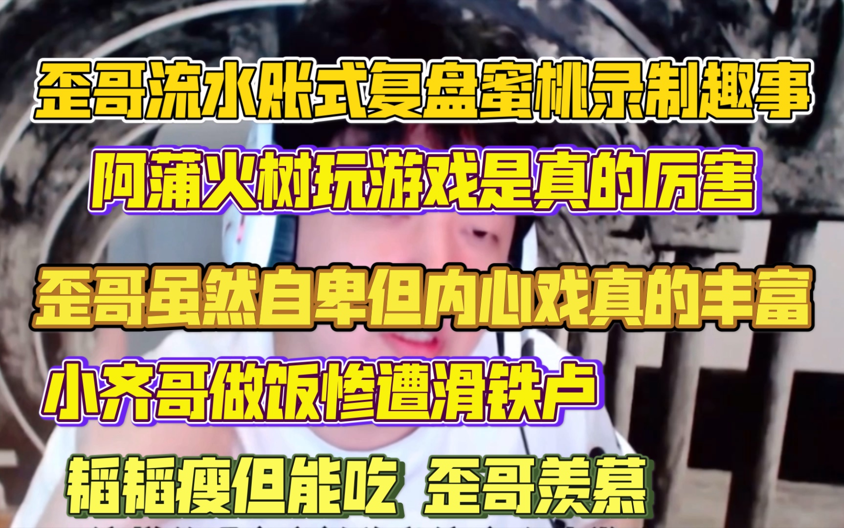 【戴士JY】歪哥流水账式复盘蜜桃录制趣事/阿蒲火树玩游戏是真的厉害/羡慕韬韬能吃且瘦/小齐哥做饭薛定谔的好吃/歪哥自卑但内心戏极其丰富0508cut哔哩...