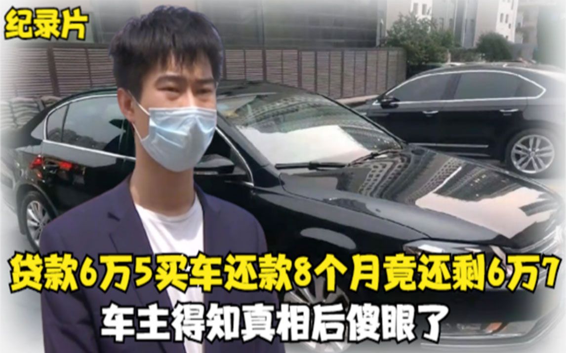 贷款6万5买车,还款8个月竟还剩6万7没还,车主得知真相后傻眼了哔哩哔哩bilibili