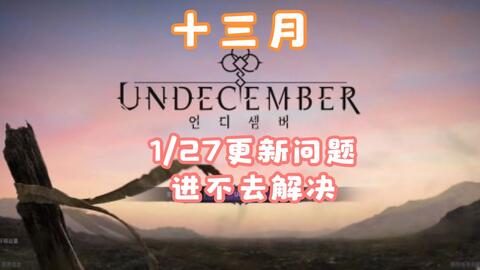 undecember十三月FLOOR打不开游戏下载不了卡安装解决方法_哔哩哔哩_