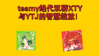 【teamy绝代双骄XTY与YTJ的智慧绽放！】