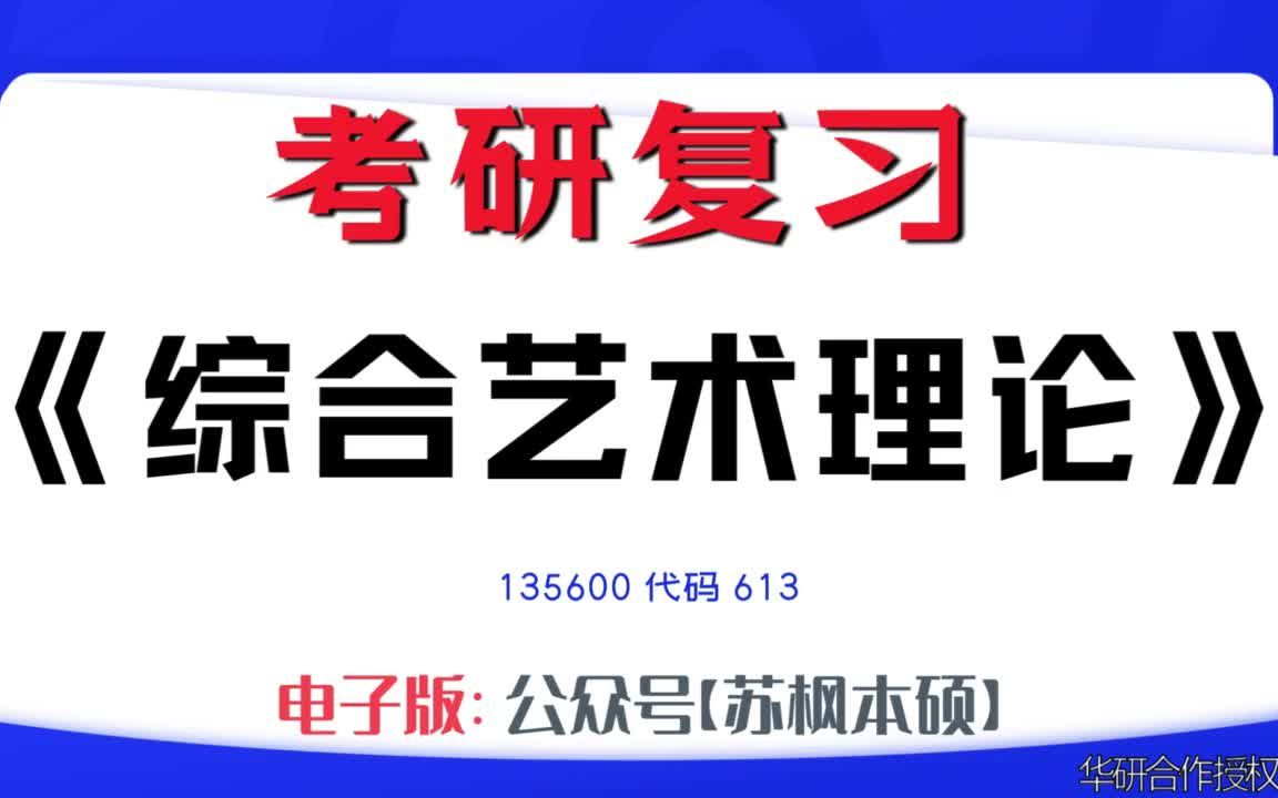 如何复习《综合艺术理论》?135600考研资料大全,代码613历年考研真题+复习大纲+内部笔记+题库模拟题哔哩哔哩bilibili