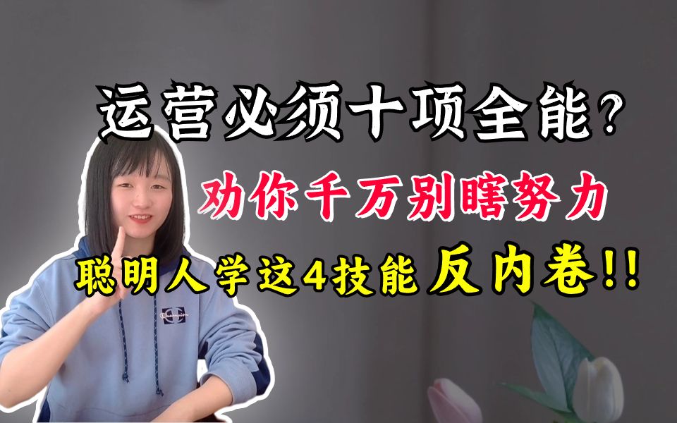 运营必须十项全能?劝你千万别瞎努力!!聪明人学这4技能反内卷!!哔哩哔哩bilibili