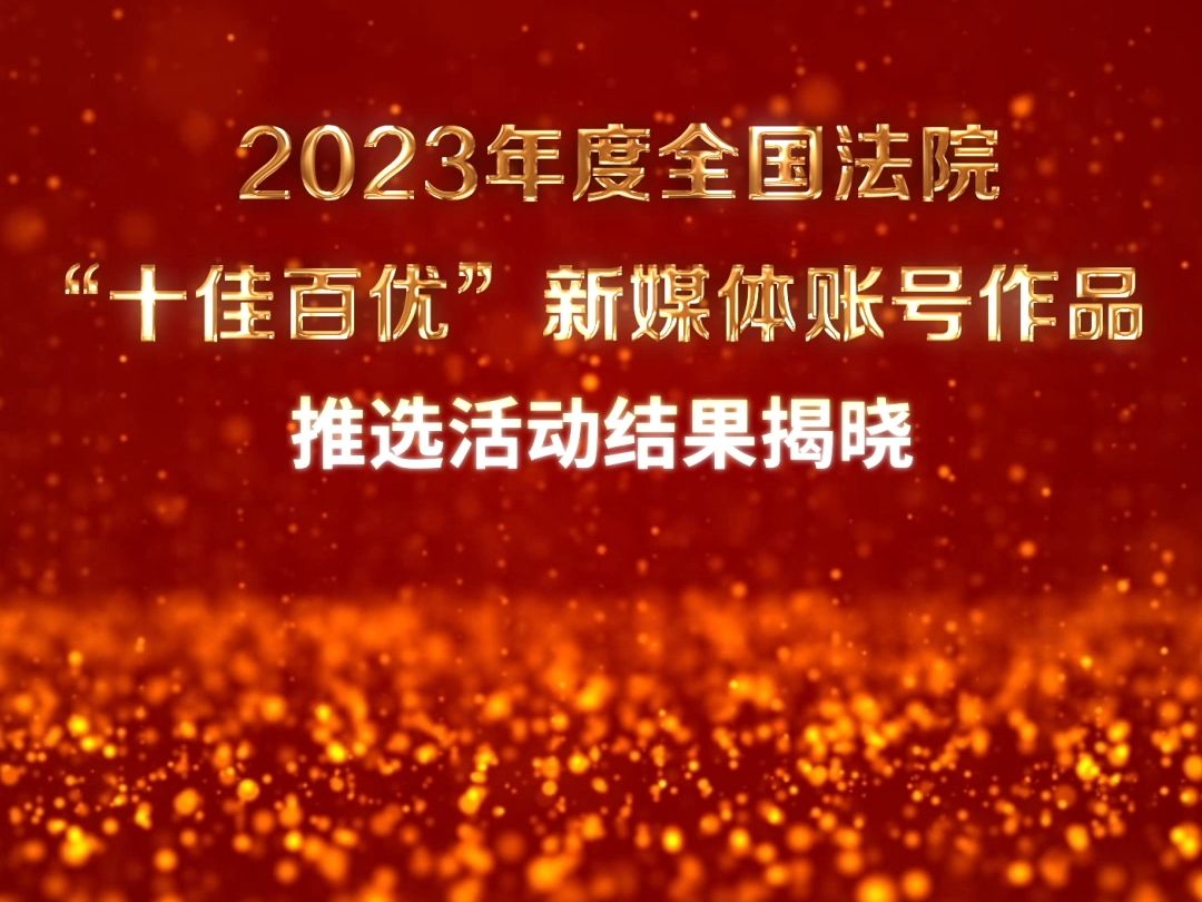 2023年度全国法院“十佳百优” 新媒体账号作品推选活动结果揭晓哔哩哔哩bilibili