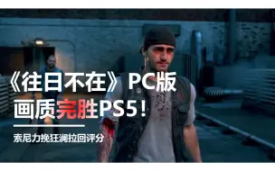 《往日不在》画质表现PC完胜PS5！索尼力挽狂澜拉回评分！