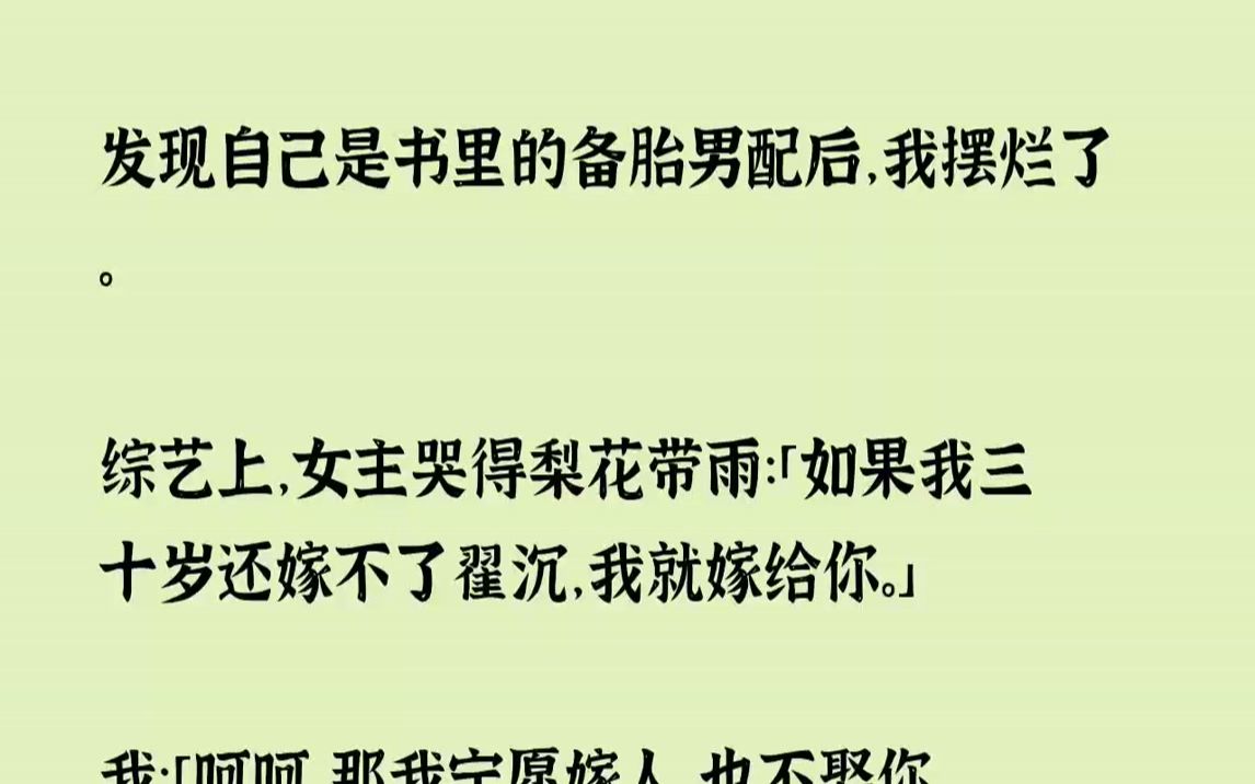 [图]【完结文】发现自己是书里的备胎男配后，我摆烂了。综艺上，女主哭得梨花带雨如果我三...