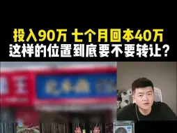 下载视频: 投入90万 七个月回本40万 这样的位置到底要不要转让？