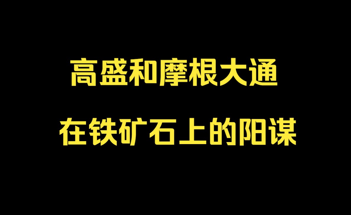 高盛和摩根大通在铁矿石上面的阳谋哔哩哔哩bilibili