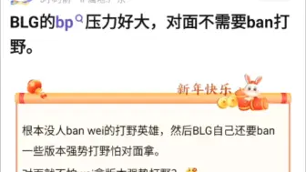 BLG的BP压力太大了！根本没人ban wei的打野英雄，然后BLG自己还要ban一些版本强势打野怕对面拿，抗吧热议