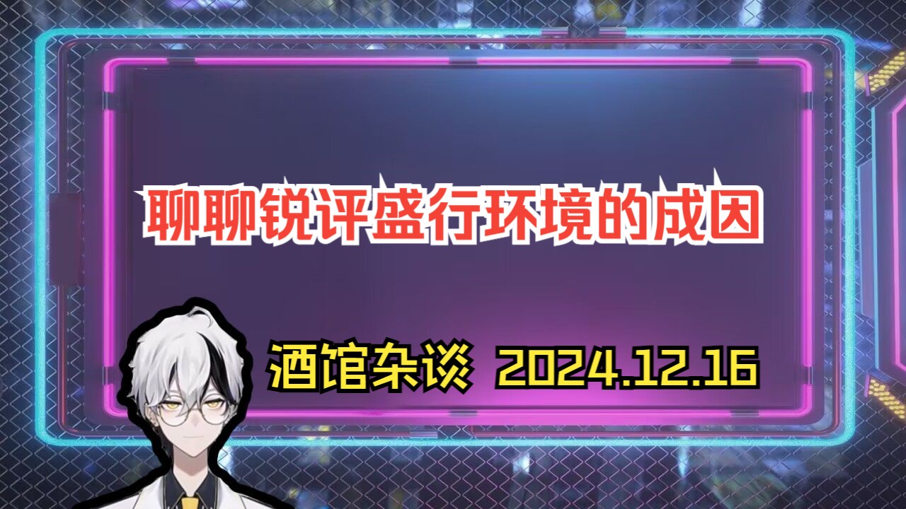 【酒馆杂谈20241216】聊聊网络上一些锐评盛行的环境是怎么发展起来的手机游戏热门视频