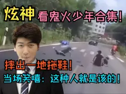 Download Video: 【炫神】看鬼火少年摔车合集摔出一地拖鞋笑嘻了：一地的好鞋啊，这种就是该的！