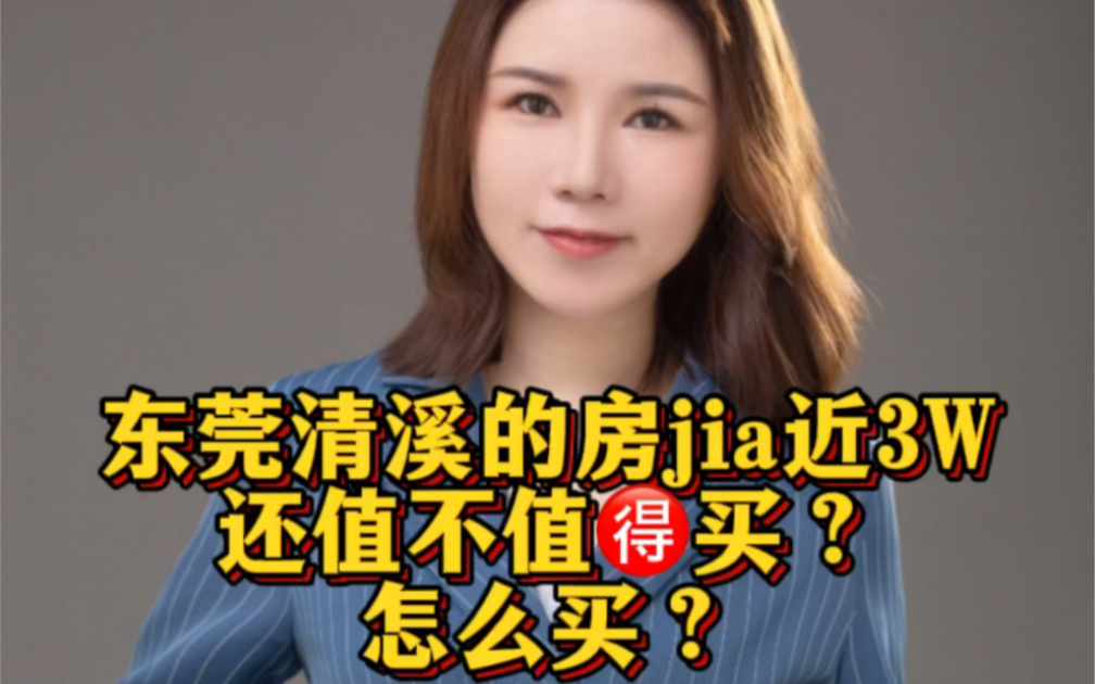 东莞清溪的房价近3W还值得买吗?怎么买?哔哩哔哩bilibili