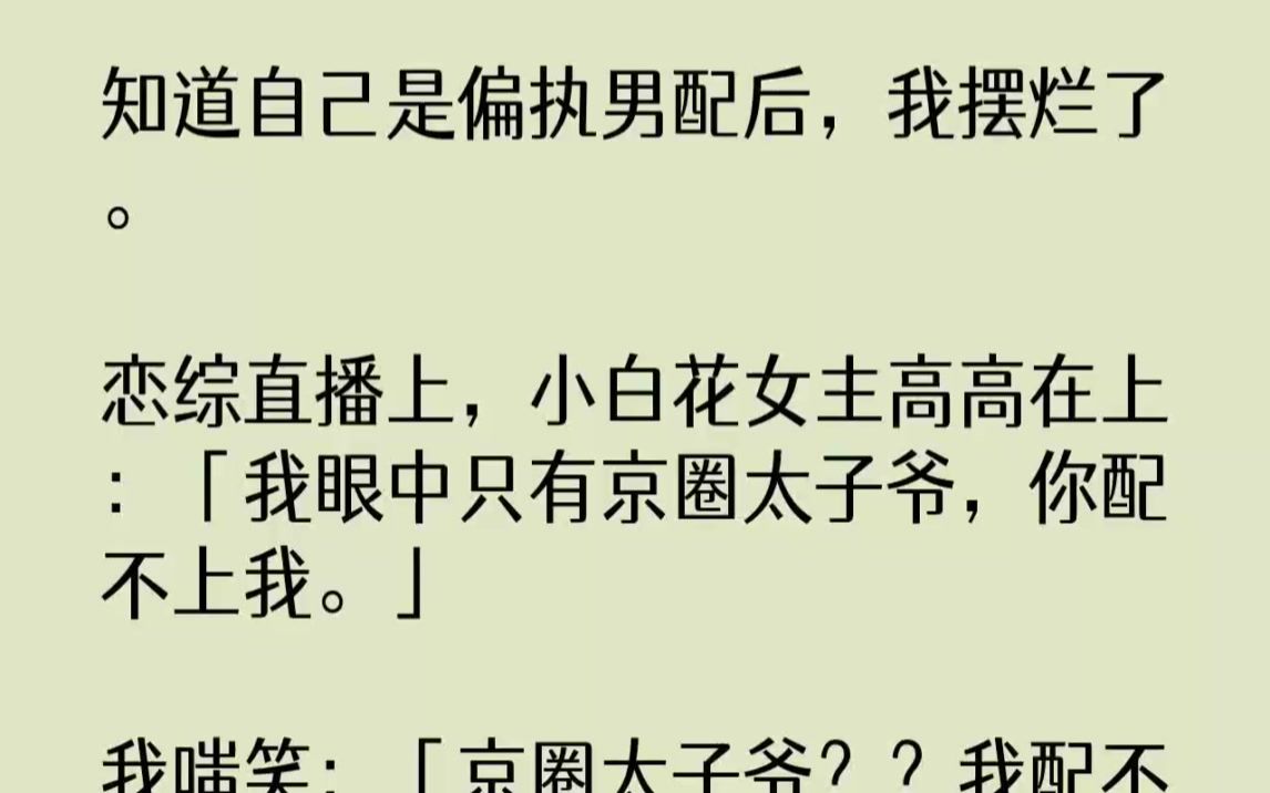 【完结文】知道自己是偏执男配后,我摆烂了.恋综直播上,小白花女主高高在上我眼中只...哔哩哔哩bilibili