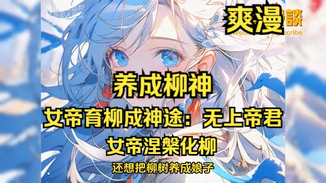 [图]【终结篇】《养成柳神，女帝育柳成神途：无上帝君》最终1至214章——女帝涅槃化柳，叶辰启程洛神界，神旅辉煌。