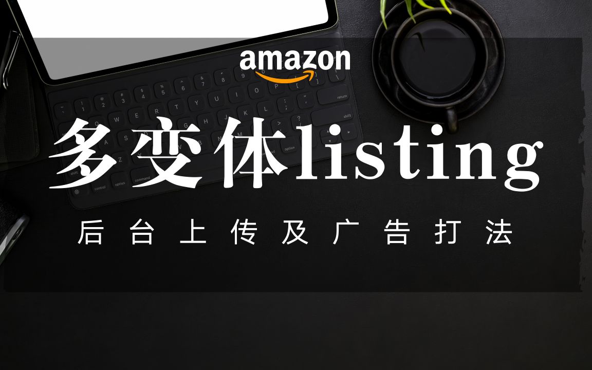 跨境电商|如何在亚马逊上传多变体产品及广告打法举例哔哩哔哩bilibili