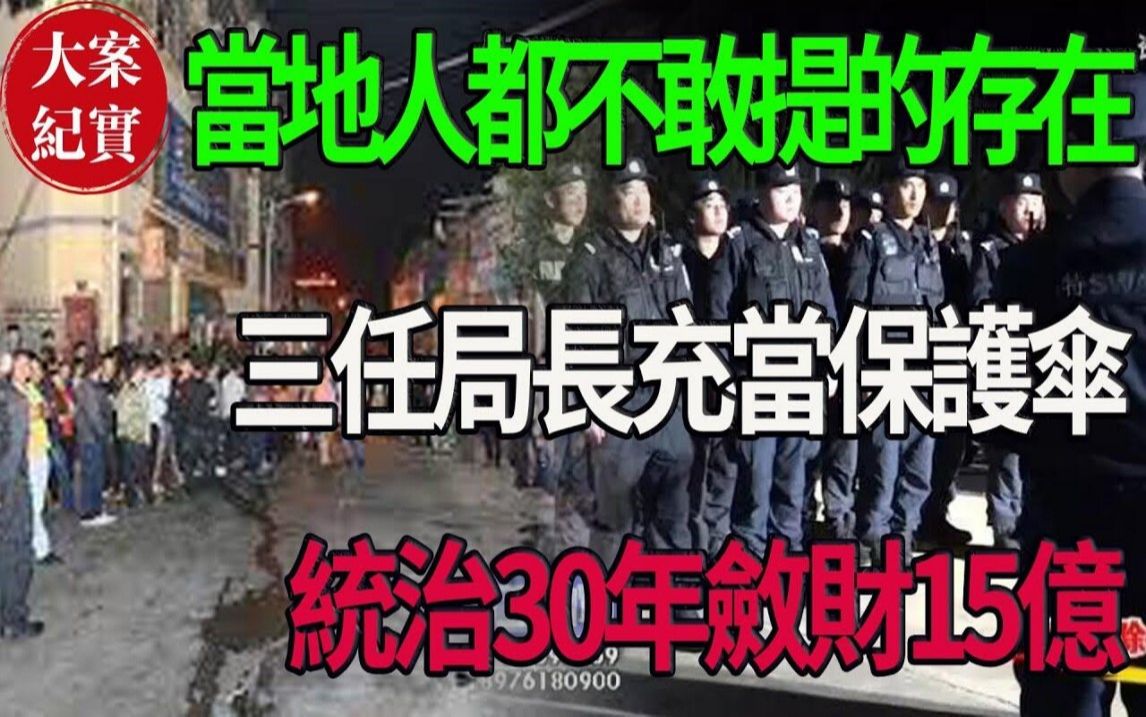 当地人都不敢提的存在,3任局长充当保护伞!统治30年敛财15亿!哔哩哔哩bilibili