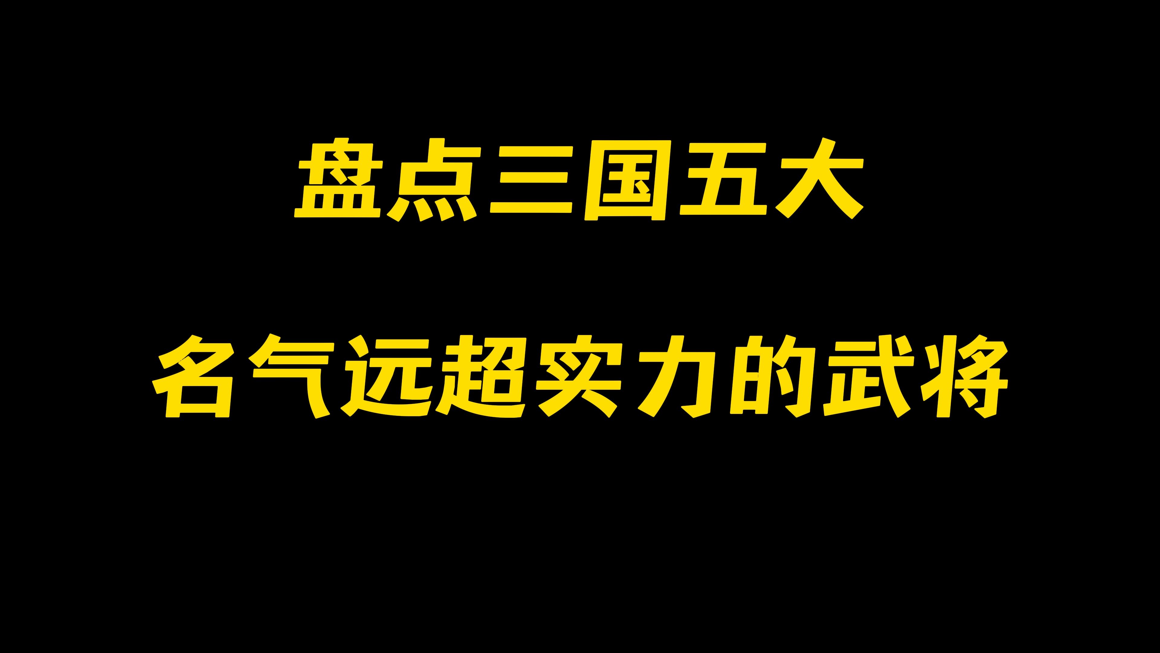 盘点三国五大名气远超实力的武将哔哩哔哩bilibili