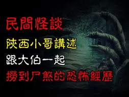 下载视频: 【民间怪谈】陕西小哥讲述，他曾跟大伯一起捞到过尸煞！ | 恐怖故事 | 真实灵异故事  | 深夜讲鬼话 | 故事会 | 睡前鬼故事 | 鬼故事 | 诡异怪谈