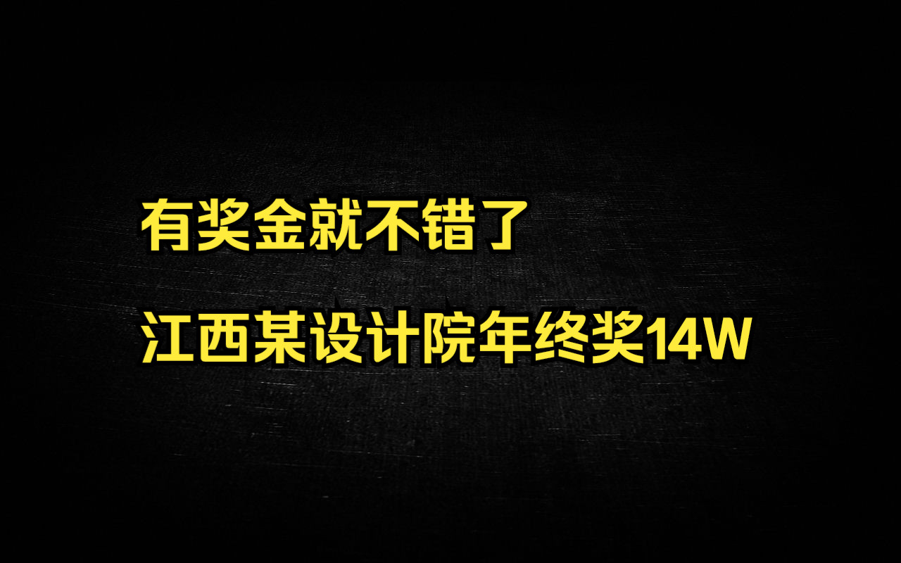 有奖金就不错了,江西某国企设计院年终奖14W哔哩哔哩bilibili