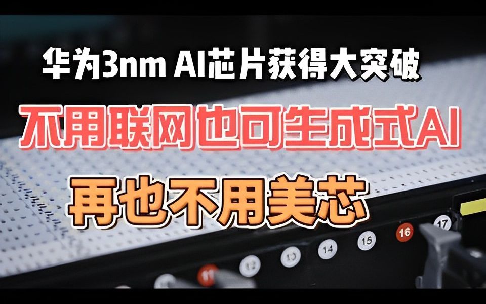 华为3nm AI芯片获得重大突破,不用联网也可以完成生成式AI,再也不用美国芯片哔哩哔哩bilibili