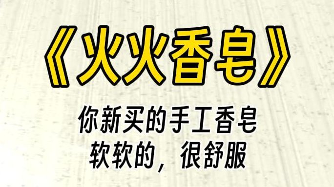 【火火香皂】太多了,快点拿走……你经常光顾—家线上香皂店,你洗⼿洗澡洗衣服都用的这个,每次用完皮肤都很水润,你觉得那配方真是好极了.哔哩...