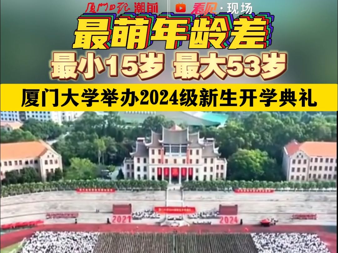 最萌年龄差!厦门大学举办2024级新生开学典礼,新生最小15岁 最大53岁哔哩哔哩bilibili