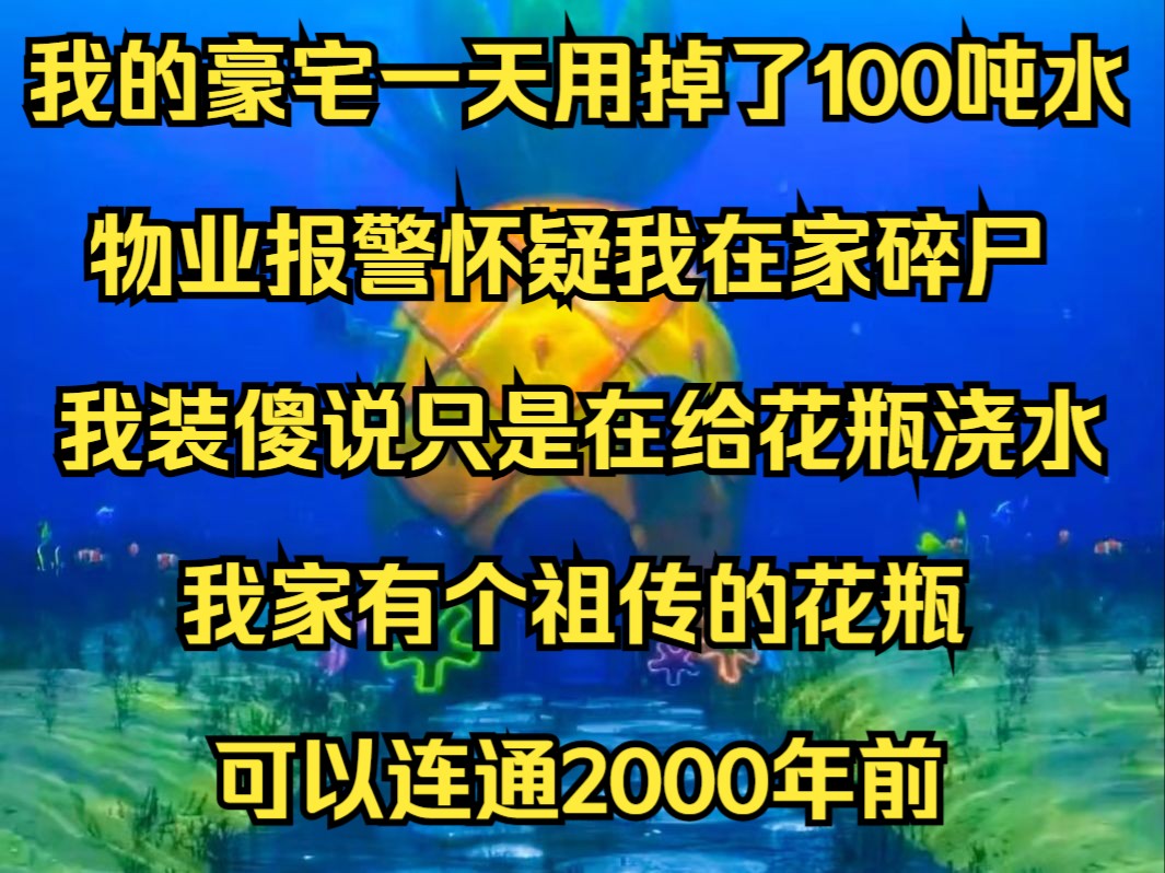 《绿风古代2》我的豪宅一天用掉了100吨水,物业报警怀疑我在家碎尸.我装傻道,我只是在给花瓶浇水.我家有个祖传的花瓶,可以连通2000年前,少年...