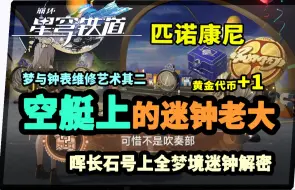 Tải video: 【崩坏：星穹铁道】晖长石号上全梦境迷钟解密！迷钟老大修复怪梦积木交付隐藏成就全攻略（共5P）