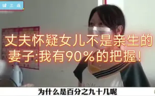 Télécharger la video: 丈夫怀疑女儿不是亲生的，提出做亲子鉴定，妻子表示:我有90％的把握！