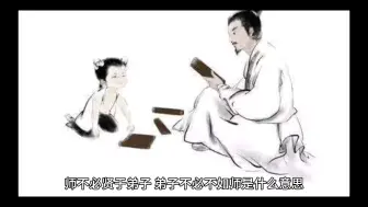 Tải video: 师不必贤于弟子，弟子不必不如师的意思