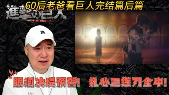 Download Video: 60后老爸鉴赏巨人完结篇后篇老爸眼泪决堤预警！扎心三连刀全中！