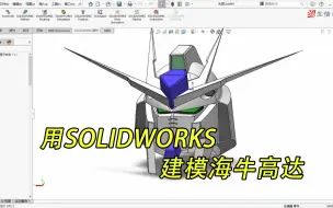 Download Video: 拆解完整海牛高达，只为用SOLIDWORKS一比一建模还原！（内有详细教程）