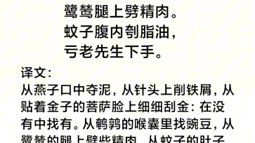 夺泥燕口,削铁针头,刮金佛面细搜求,无中觅有.鹌鹑嗉里寻豌豆,鹭鸶腿上劈精肉.蚊子腹内刳脂油,亏老先生下手.哔哩哔哩bilibili