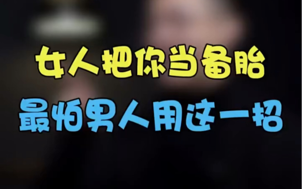 女人把你当备胎,最怕男人用这一招