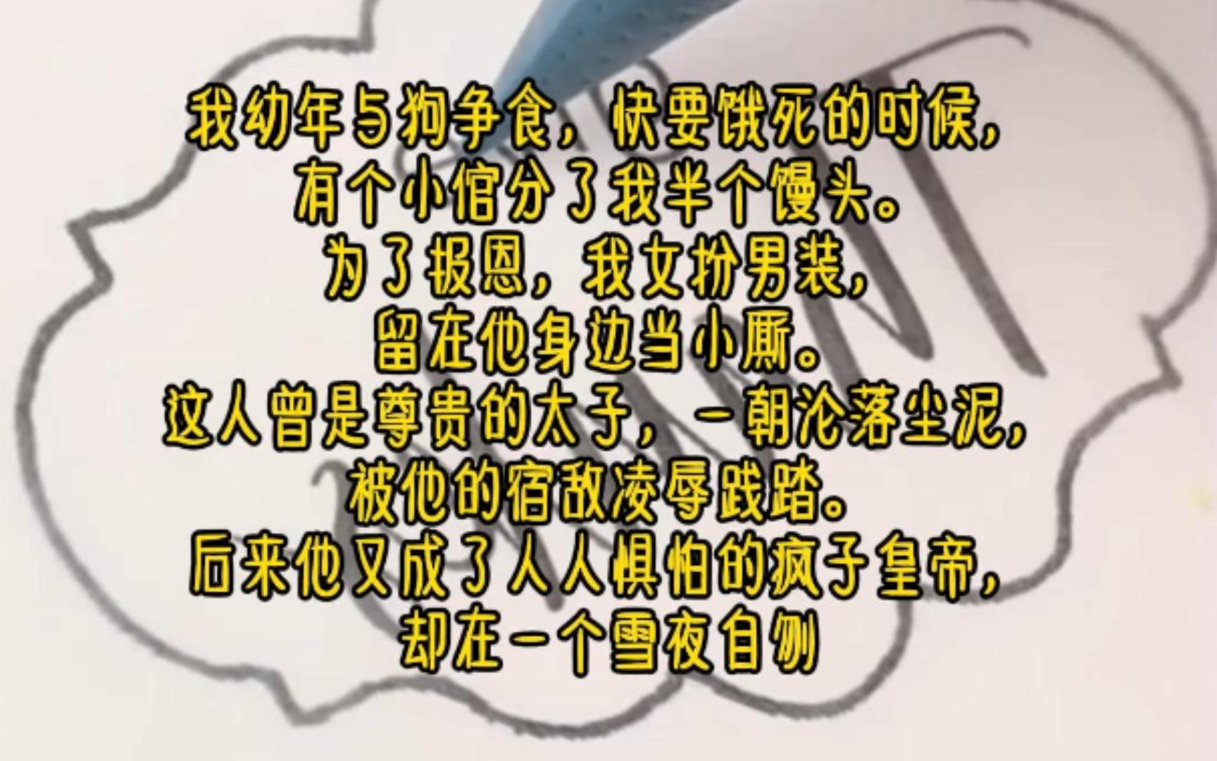 我幼年与狗争食,快要饿死的时候,有个小倌分了我半个馒头.为了报恩,我女扮男装,留在他身边当小厮.这人曾是尊贵的太子,一朝沦落尘泥,被他的宿...