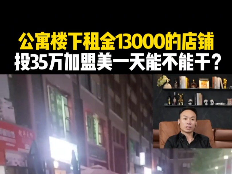 公寓楼下租金13000的店铺,投35万加盟每一天能不能干?哔哩哔哩bilibili