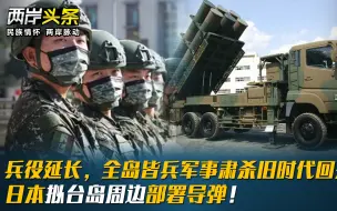 Video herunterladen: 兵役延长，全岛皆兵军事肃杀旧时代回来？日本拟台岛周边部署导弹！