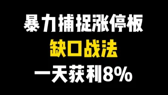 一套完整的缺口战法！暴力捕捉涨停板，一天获利8%，真正做到“一买就涨”！越简单越靠谱！