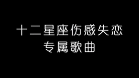 十二星座伤感失恋歌曲 哔哩哔哩 つロ干杯 Bilibili