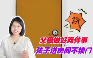 Download Video: 孩子一进房间就锁门，是父母不尊重孩子独立空间，难怪孩子会叛逆